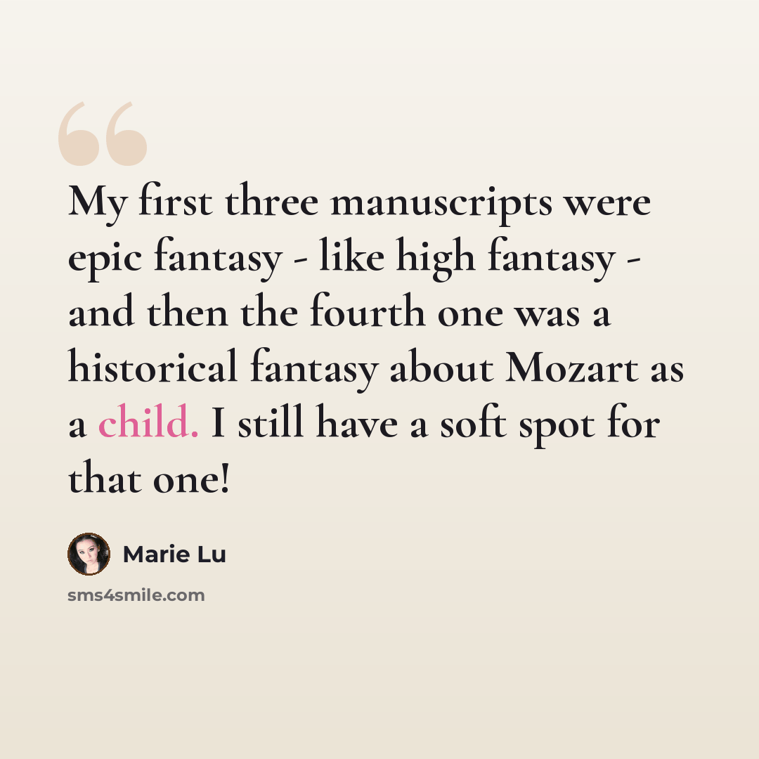“My first three manuscripts were epic fantasy - like high fantasy - and then the fourth one was a historical fantasy about Mozart as a child. I still have a soft spot for that one!” quote by Marie Lu