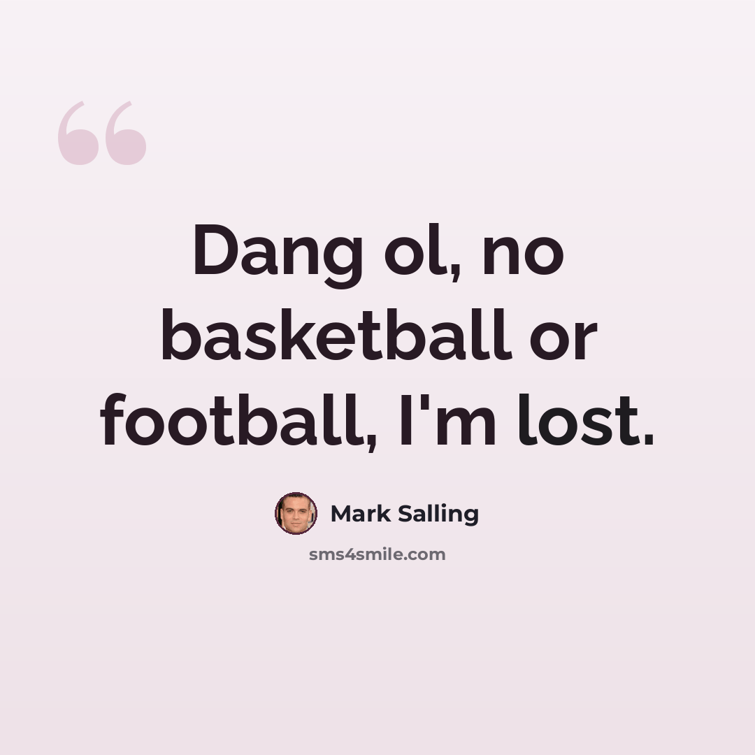“Dang ol, no basketball or football, I'm lost.” quote by Mark Salling
