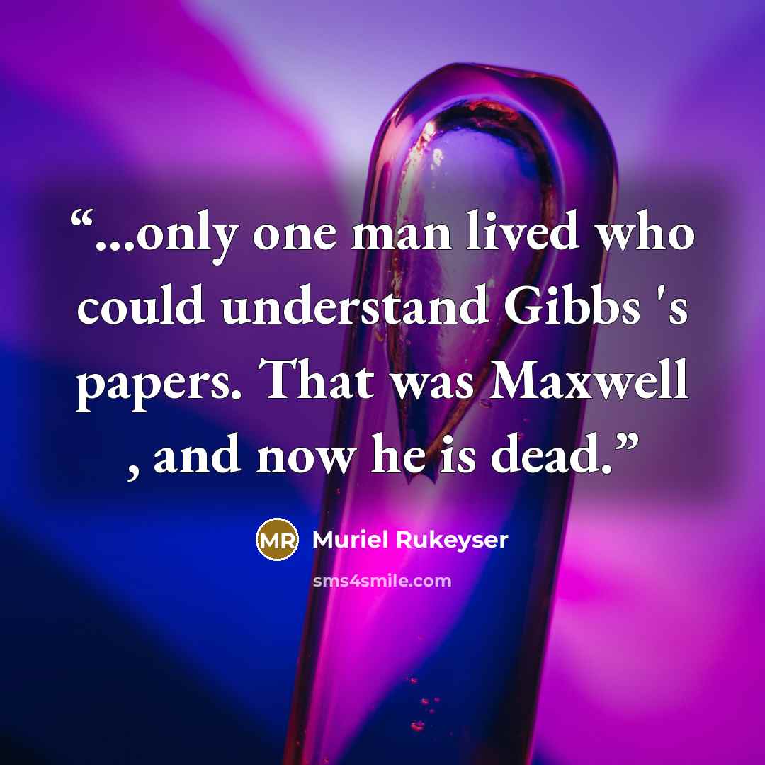 “...only one man lived who could understand Gibbs 's papers. That was Maxwell , and now he is dead.” quote by Muriel Rukeyser