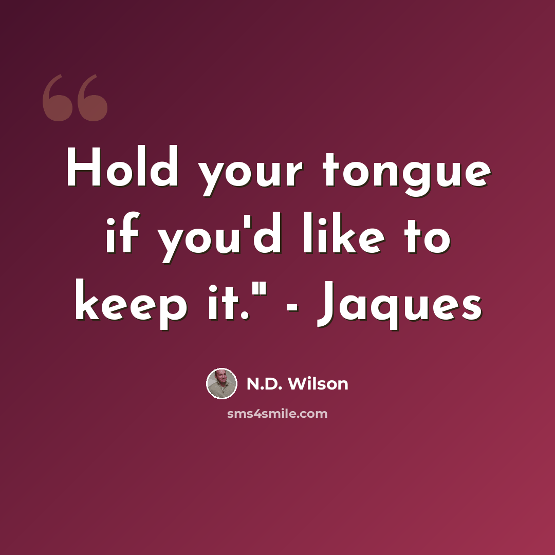 “Hold your tongue if you'd like to keep it." - Jaques” quote by N.D. Wilson