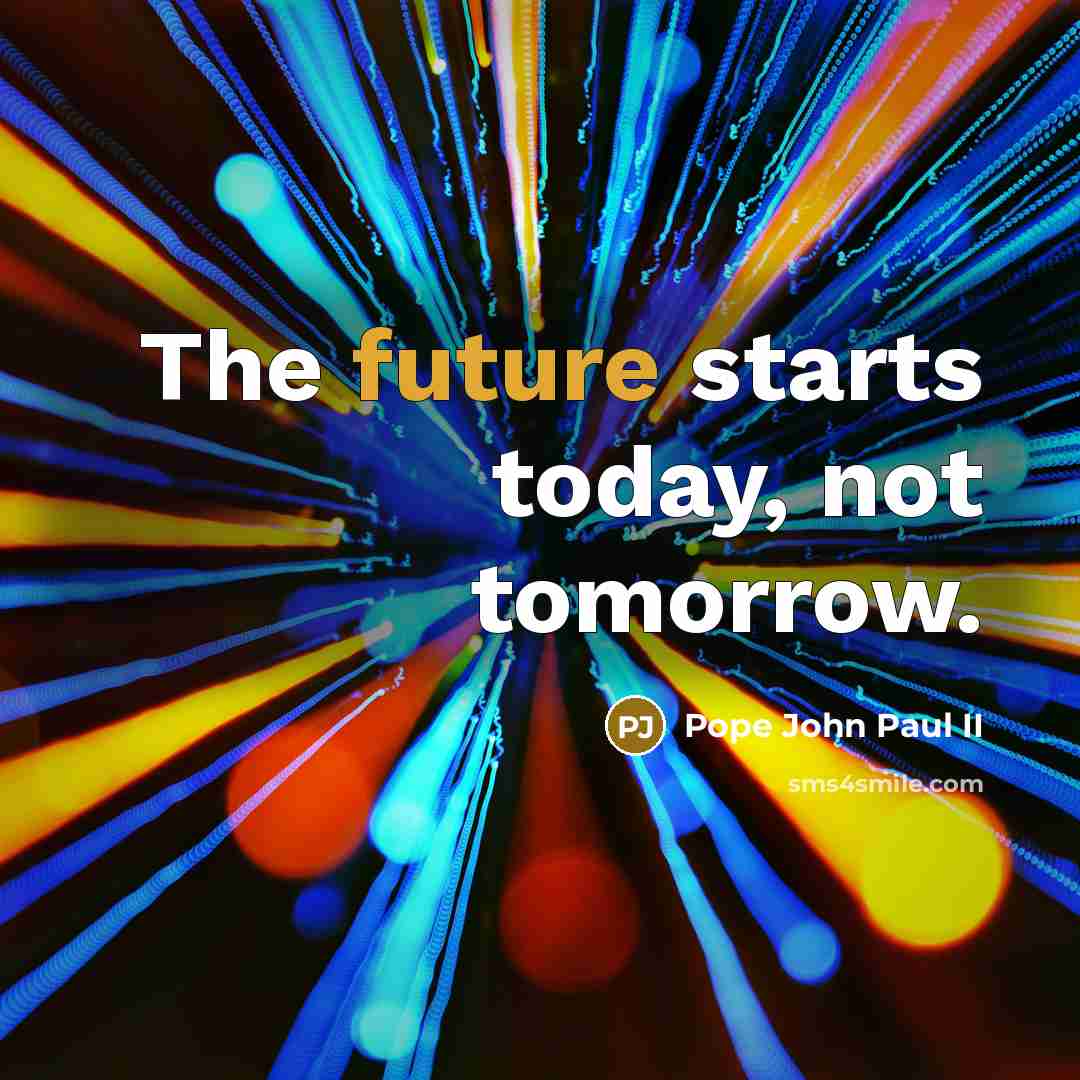 “The future starts today, not tomorrow.” quote by Pope John Paul II