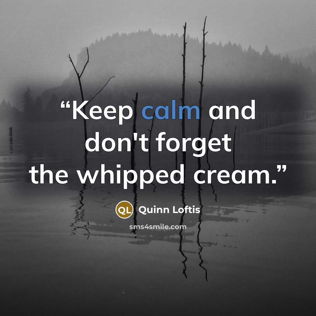 “Keep calm and don't forget the whipped cream.” quote by Quinn Loftis