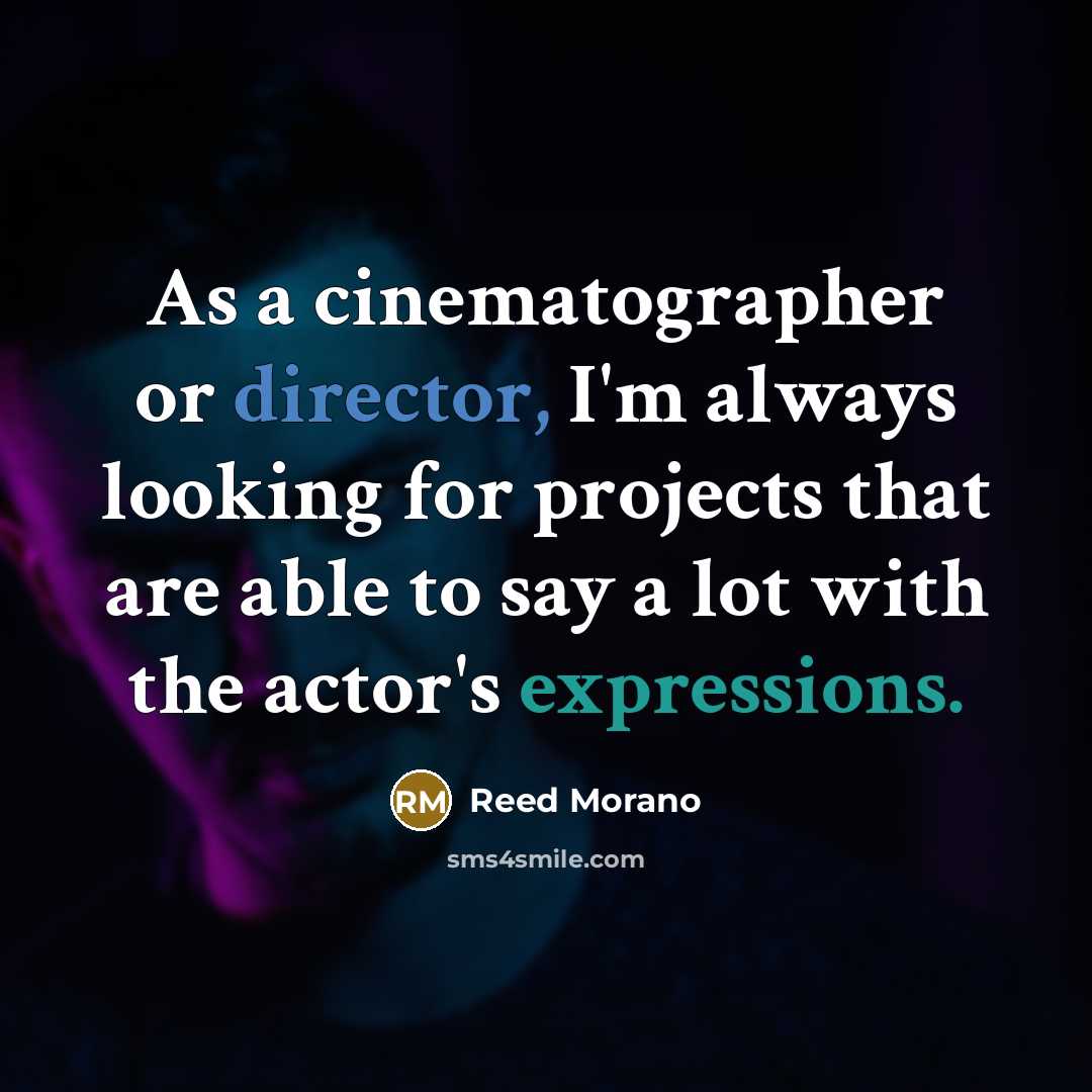 “As a cinematographer or director, I'm always looking for projects that are able to say a lot with the actor's expressions.” quote by Reed Morano