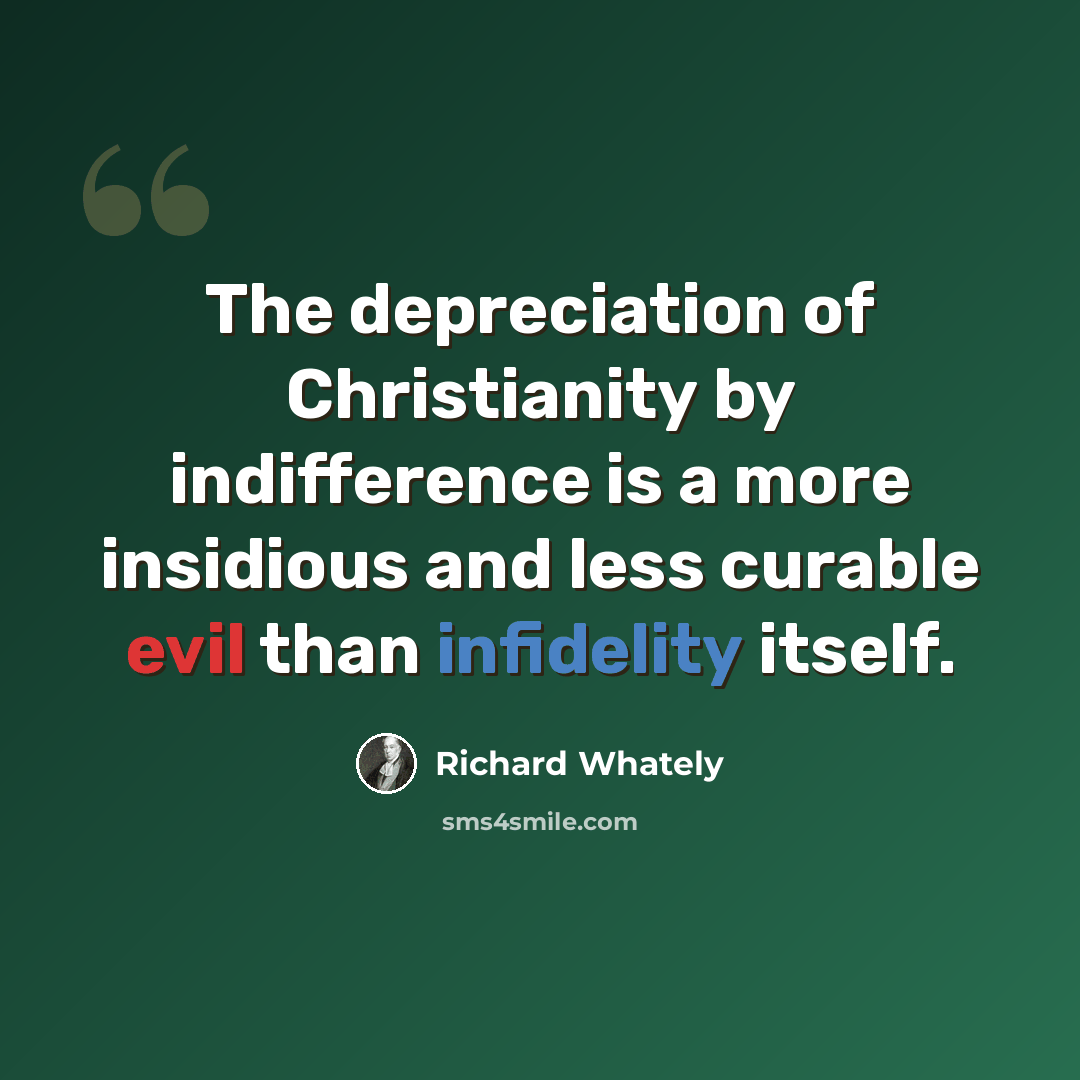 “The depreciation of Christianity by indifference is a more insidious and less curable evil than infidelity itself.” quote by Richard Whately