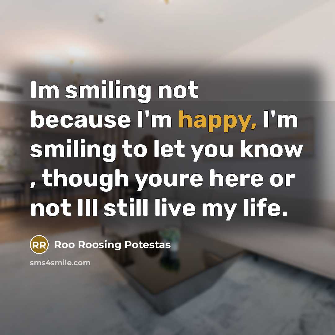 “Im smiling not because I'm happy, I'm smiling to let you know , though youre here or not Ill still live my life.” quote by Roo Roosing Potestas