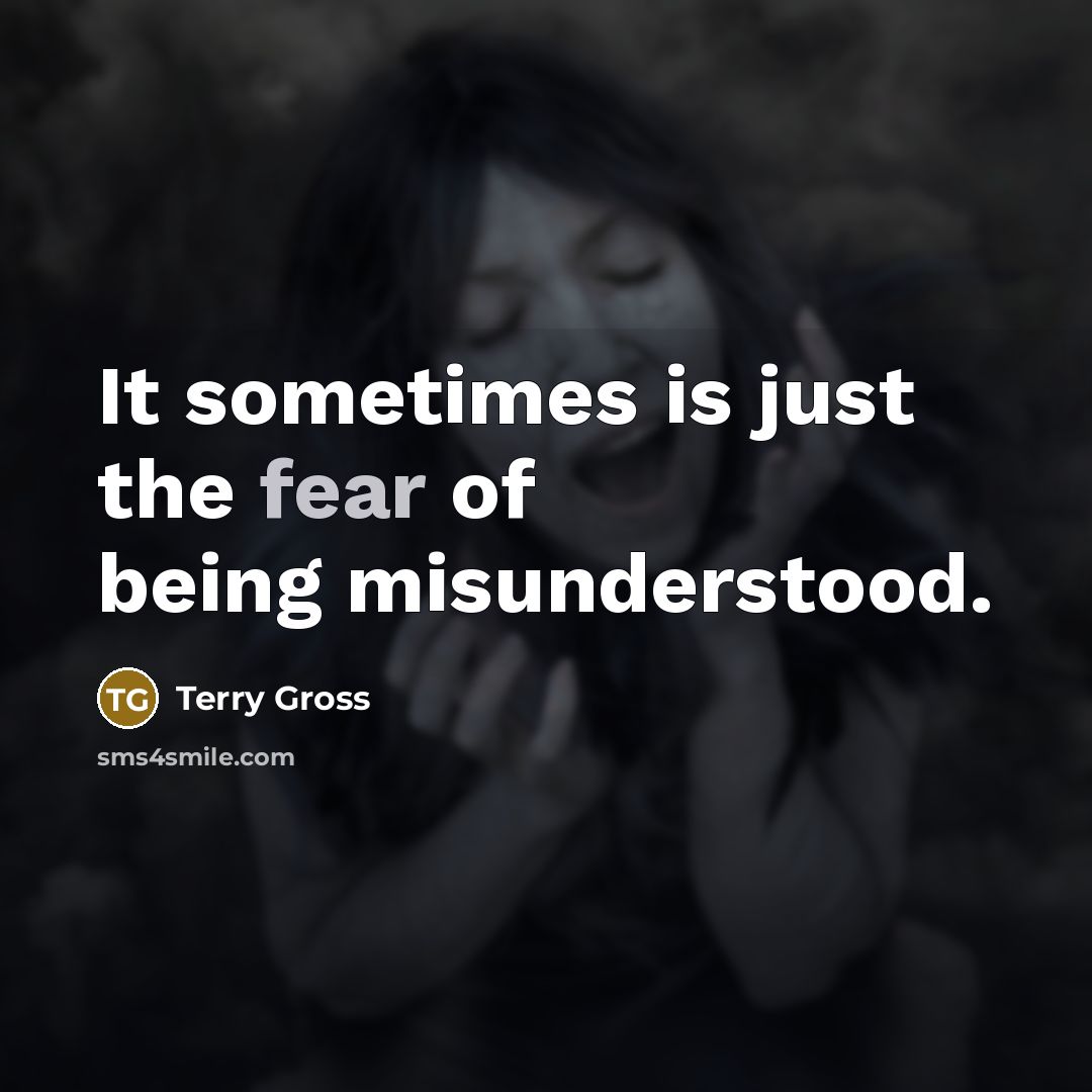 “It sometimes is just the fear of being misunderstood.” quote by Terry Gross