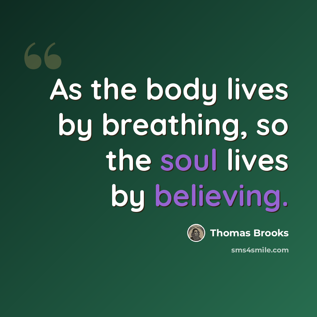 “As the body lives by breathing, so the soul lives by believing.” quote by Thomas Brooks