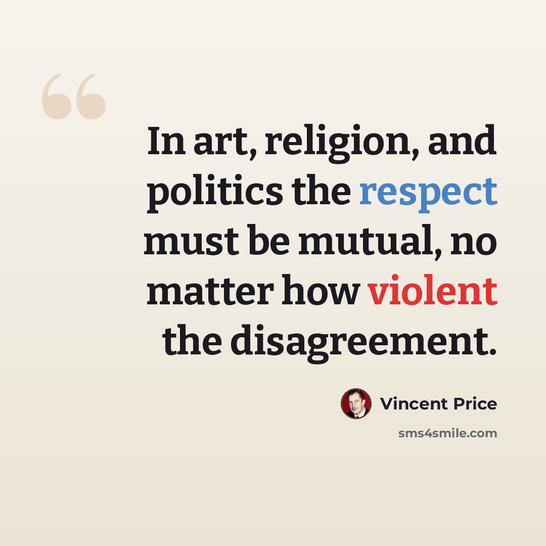 “In art, religion, and politics the respect must be mutual, no matter how violent the disagreement.” quote by Vincent Price