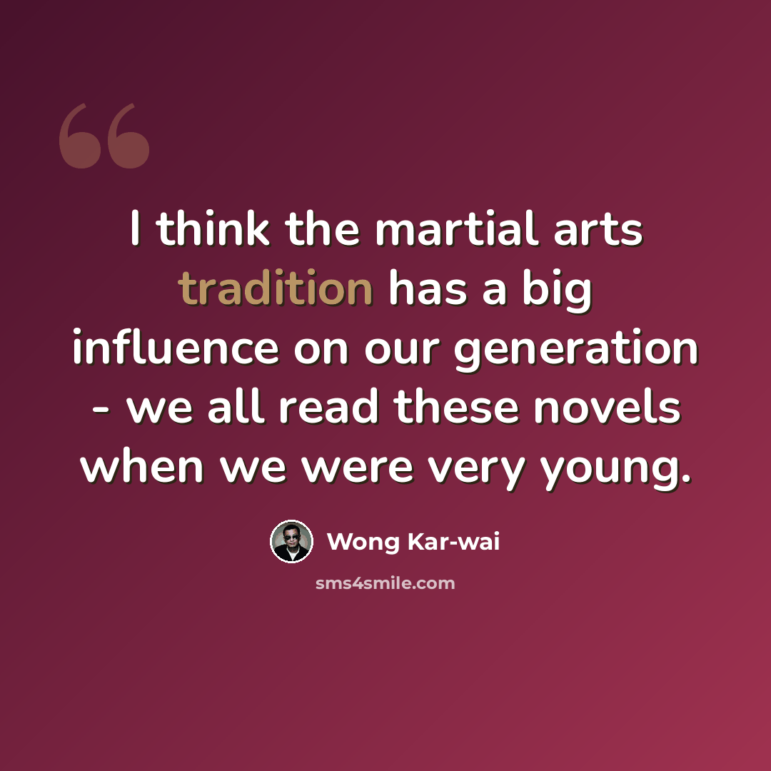 “I think the martial arts tradition has a big influence on our generation - we all read these novels when we were very young.” quote by Wong Kar-wai