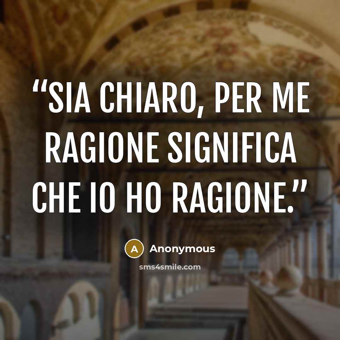“Sia chiaro, per me ragione significa che io ho ragione.” quote by Anonymous