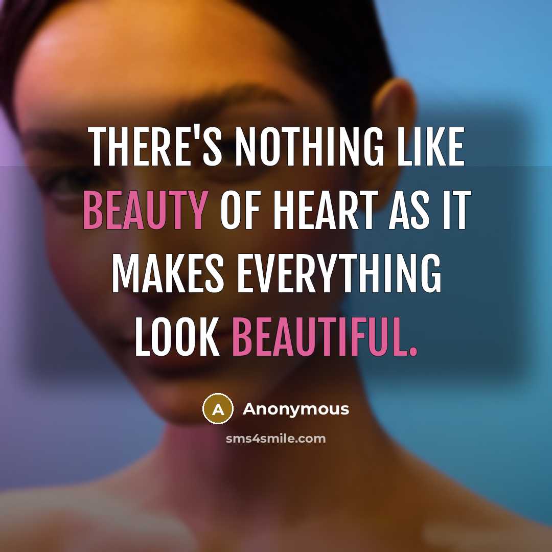 “There's nothing like beauty of heart as it makes everything look beautiful.” quote by Anonymous