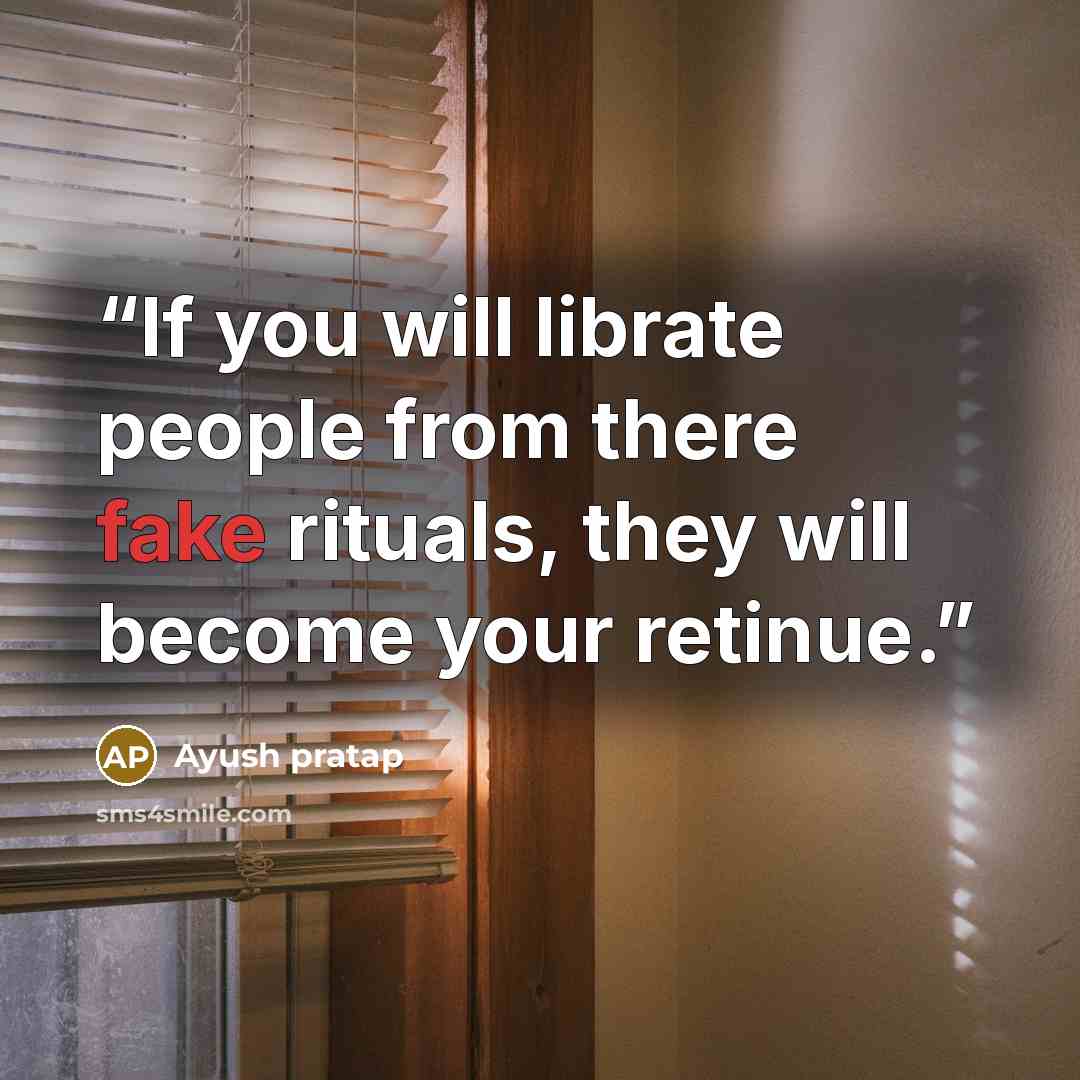 “If you will librate people from there fake rituals, they will become your retinue.” quote by Ayush pratap