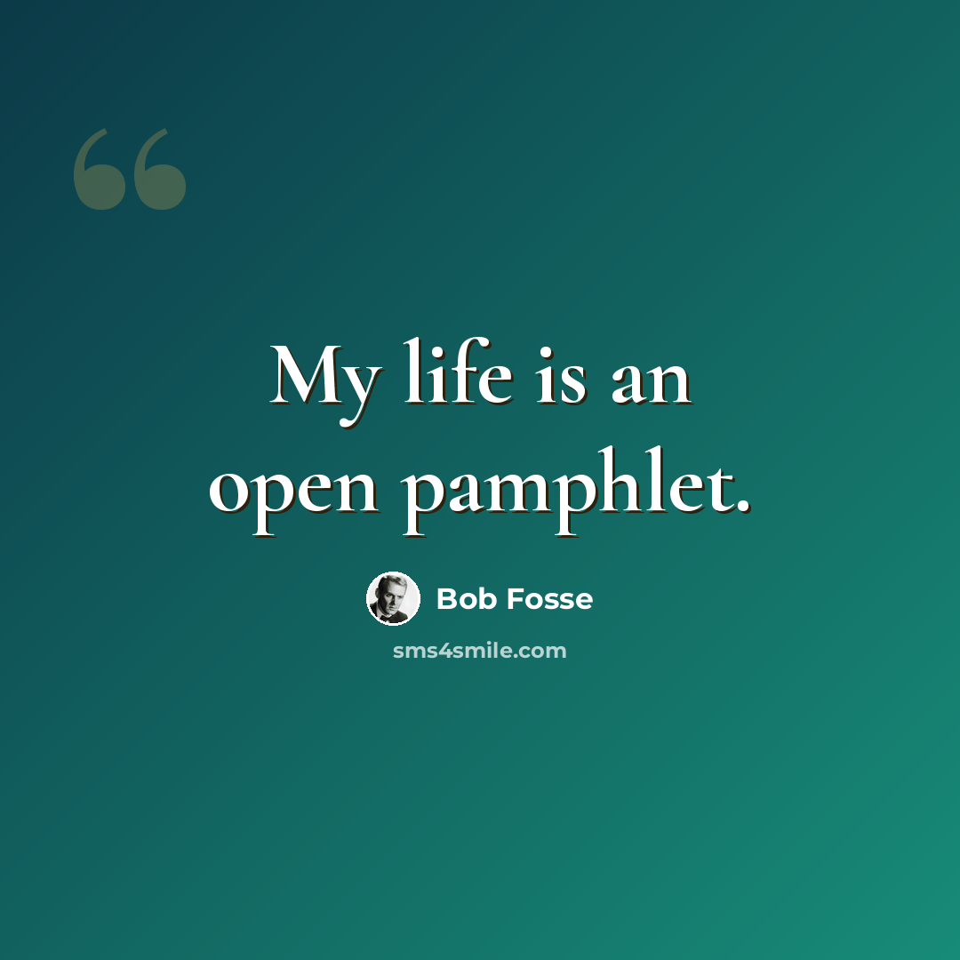 “My life is an open pamphlet.” quote by Bob Fosse