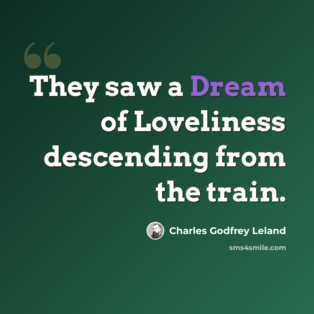 “They saw a Dream of Loveliness descending from the train.” quote by Charles Godfrey Leland