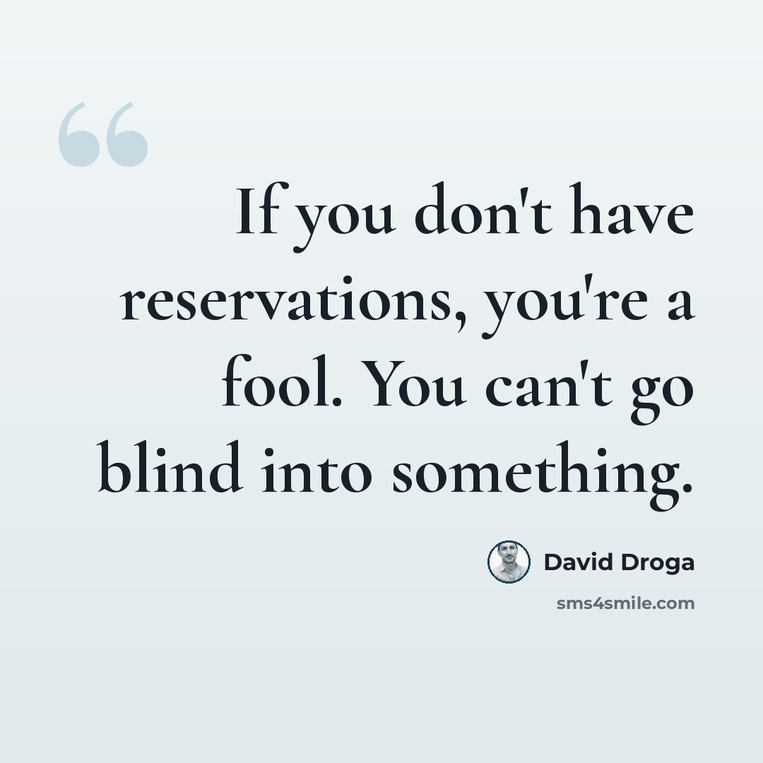 “If you don't have reservations, you're a fool. You can't go blind into something.” quote by David Droga