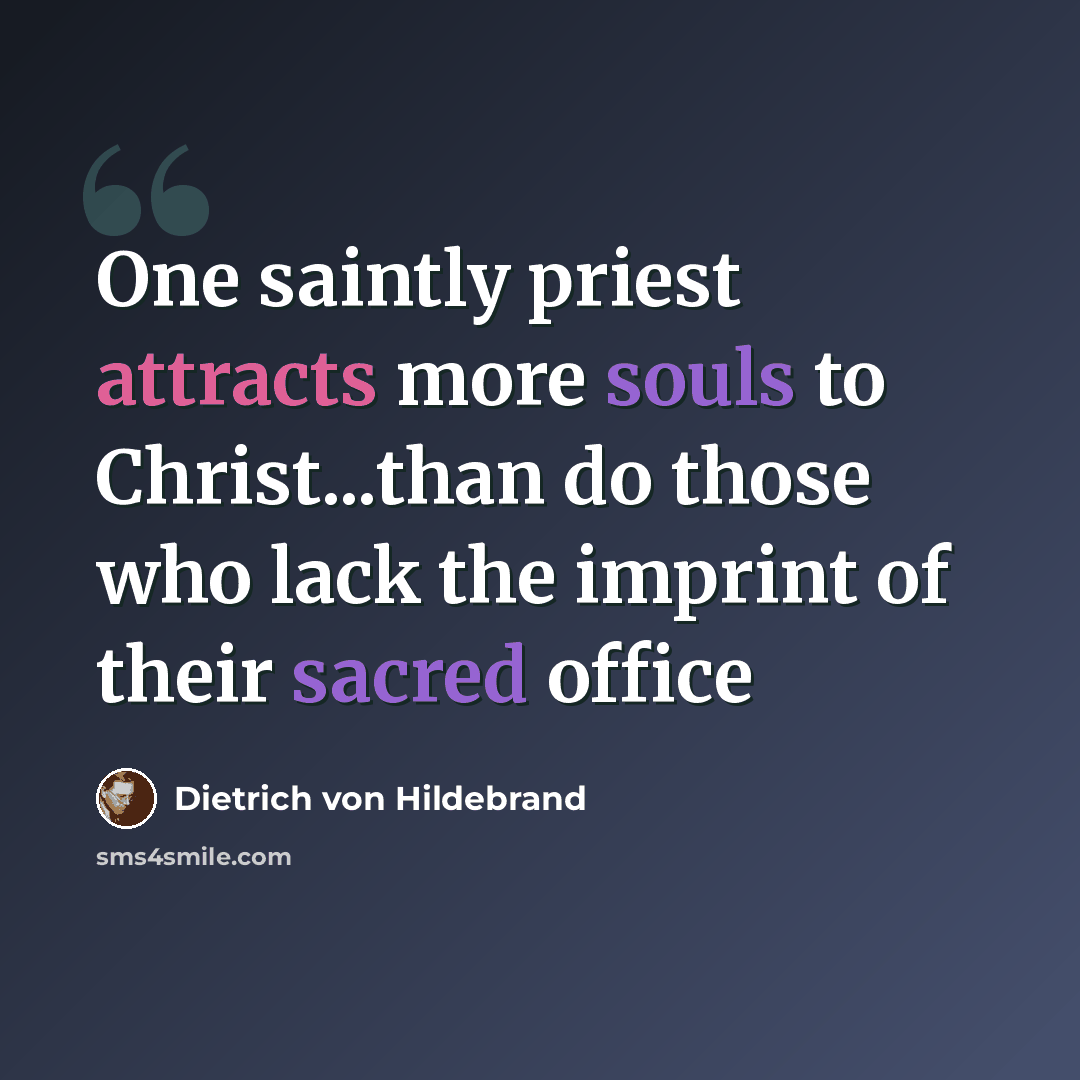 “One saintly priest attracts more souls to Christ...than do those who lack the imprint of their sacred office” quote by Dietrich von Hildebrand