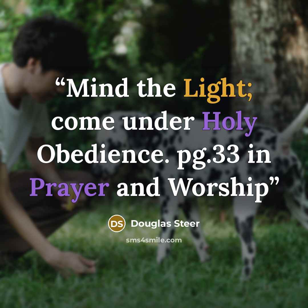 “Mind the Light; come under Holy Obedience. pg.33 in Prayer and Worship” quote by Douglas Steer