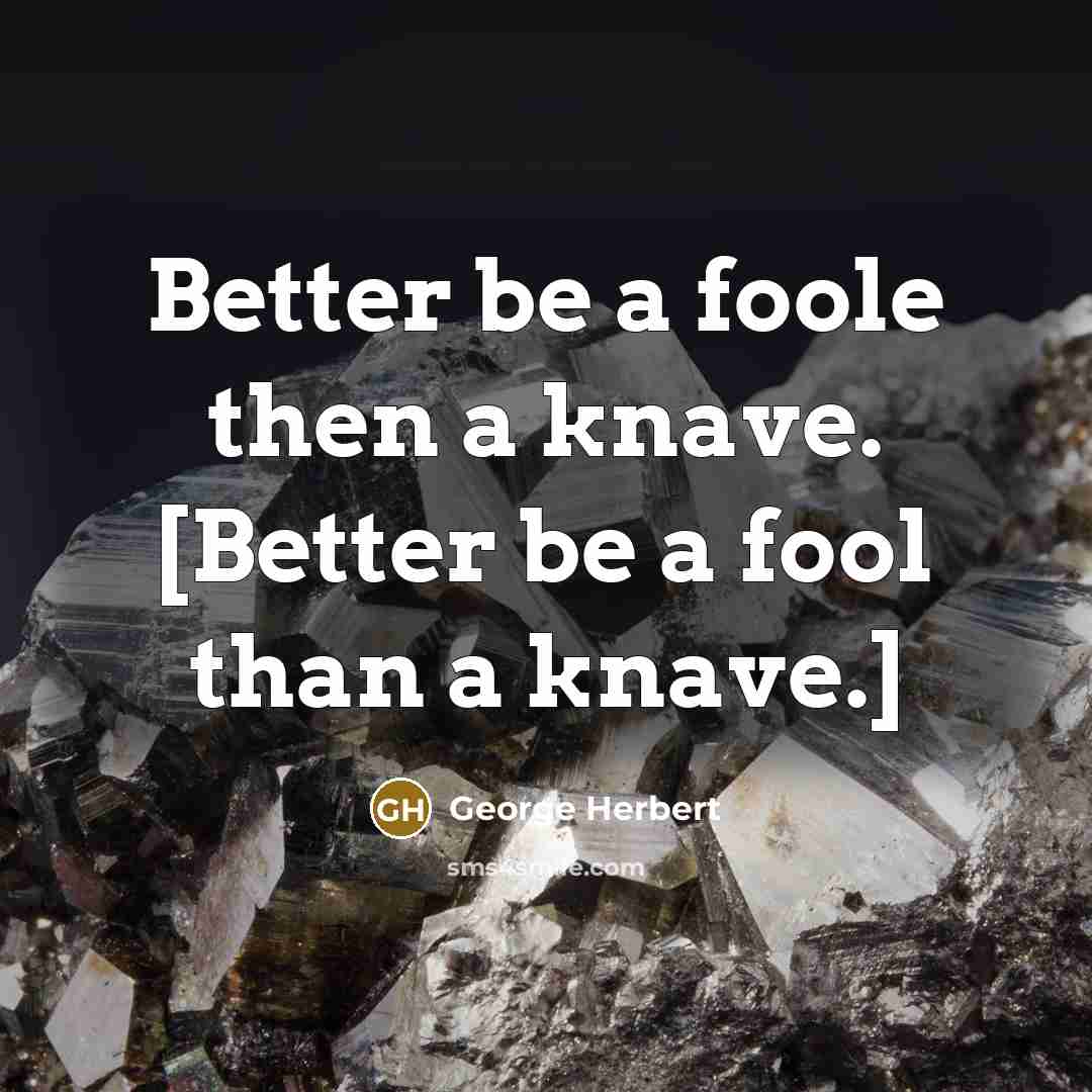 “Better be a foole then a knave. [Better be a fool than a knave.]” quote by George Herbert