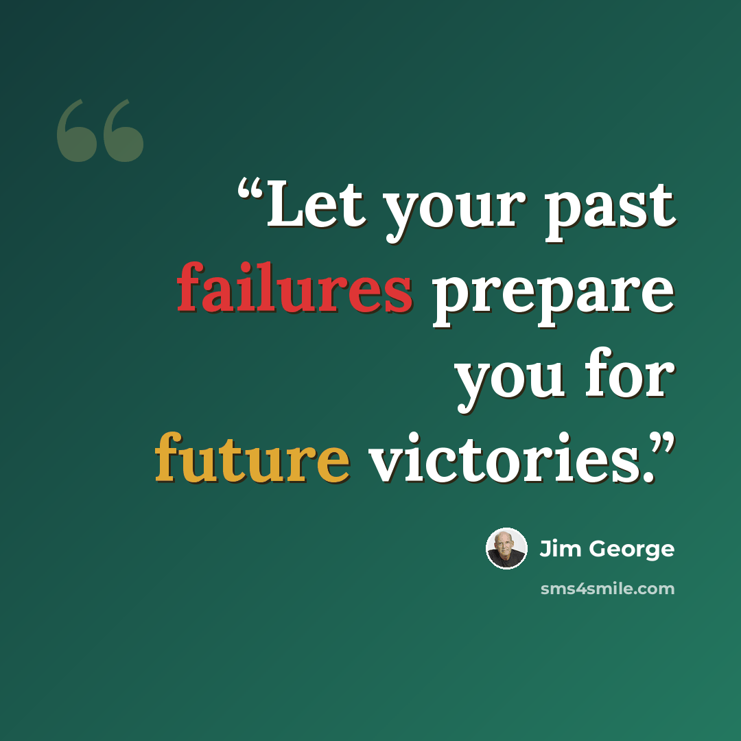 “Let your past failures prepare you for future victories.” quote by Jim George