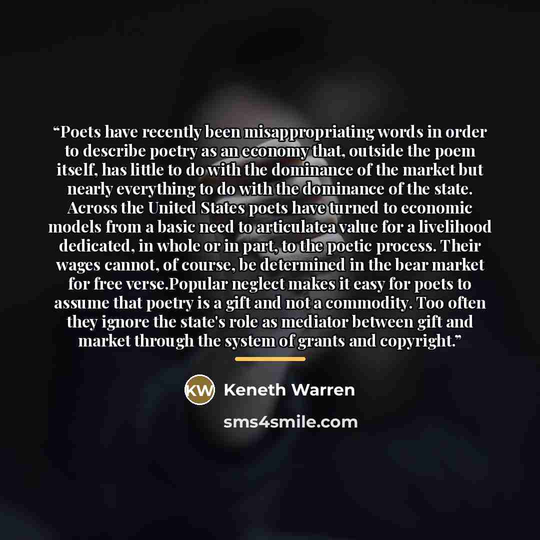 “Poets have recently been misappropriating words in order to describe poetry as an economy that, outside the poem itself, has little to do with the dominance of the market but nearly everything to do with the dominance of the state. Across the United States poets have turned to economic models from…” quote by Keneth Warren