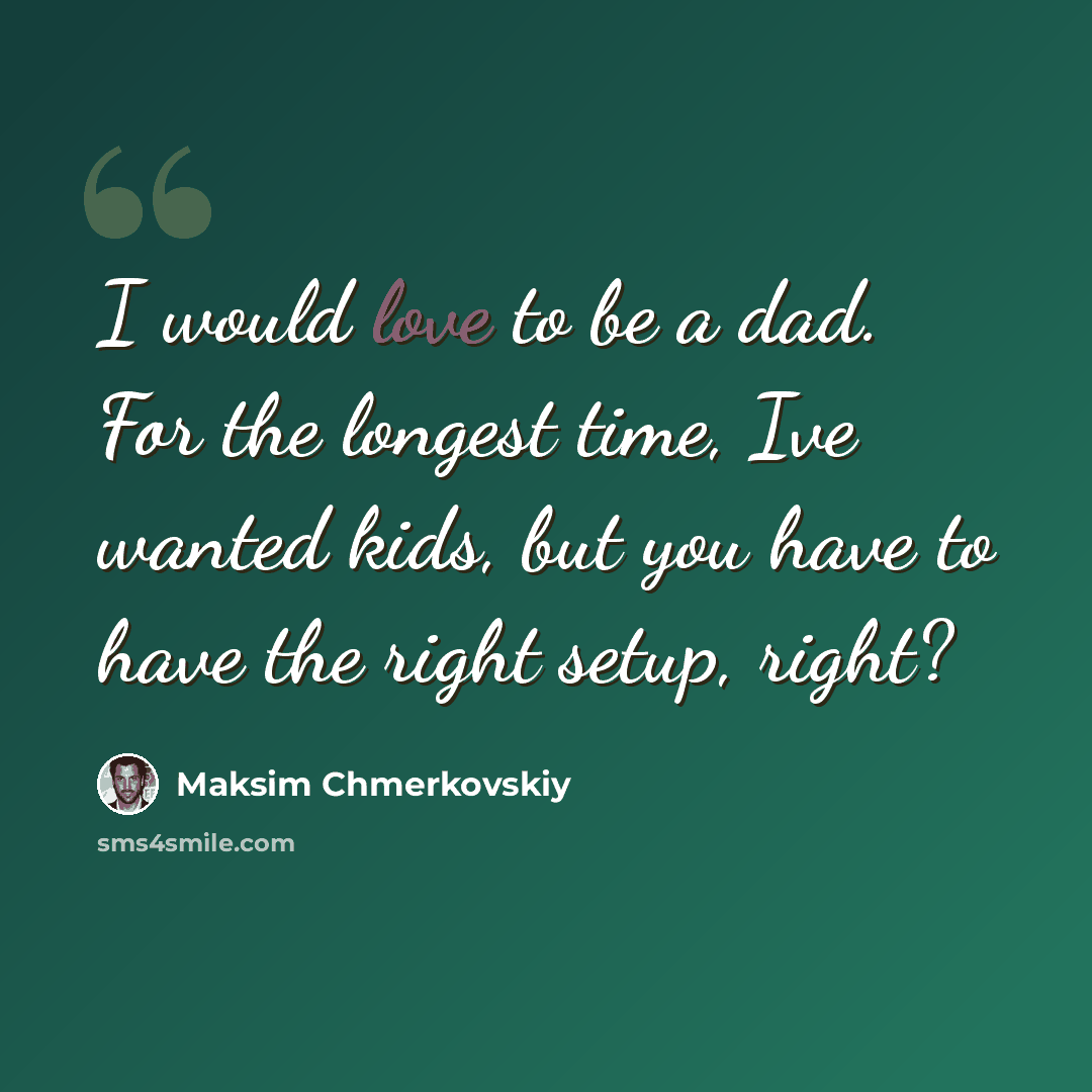 “I would love to be a dad. For the longest time, Ive wanted kids, but you have to have the right setup, right?” quote by Maksim Chmerkovskiy