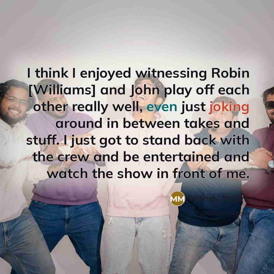 “I think I enjoyed witnessing Robin [Williams] and John play off each other really well, even just joking around in between takes and stuff. I just got to stand back with the crew and be entertained and watch the show in front of me.” quote by Mandy Moore