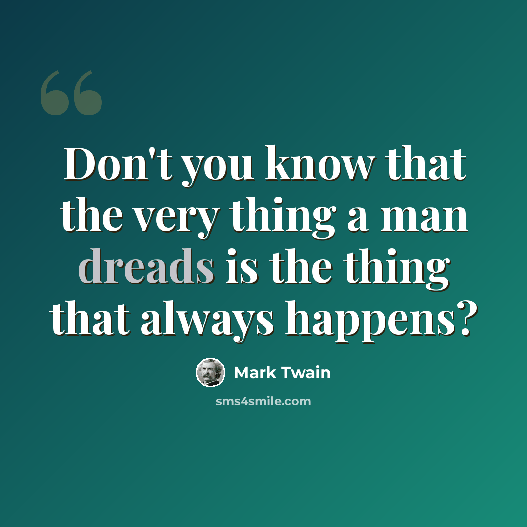 “Don't you know that the very thing a man dreads is the thing that always happens?” quote by Mark Twain