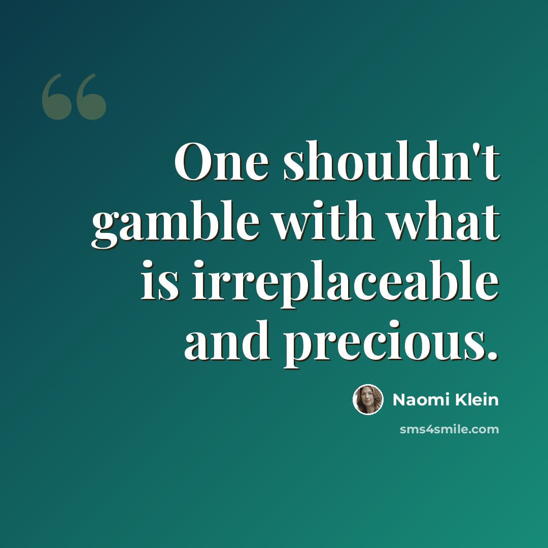 “One shouldn't gamble with what is irreplaceable and precious.” quote by Naomi Klein