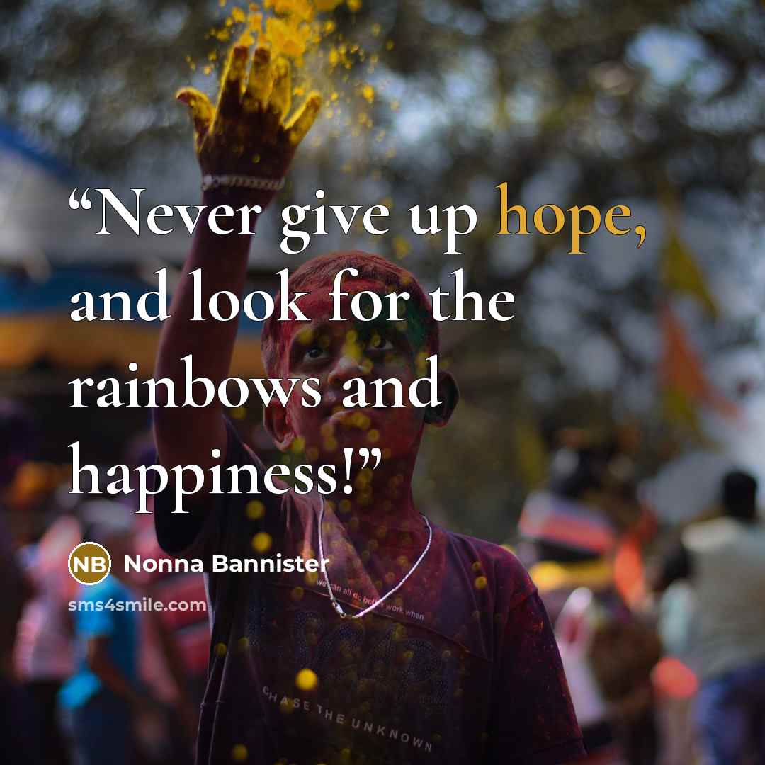 “Never give up hope, and look for the rainbows and happiness!” quote by Nonna Bannister