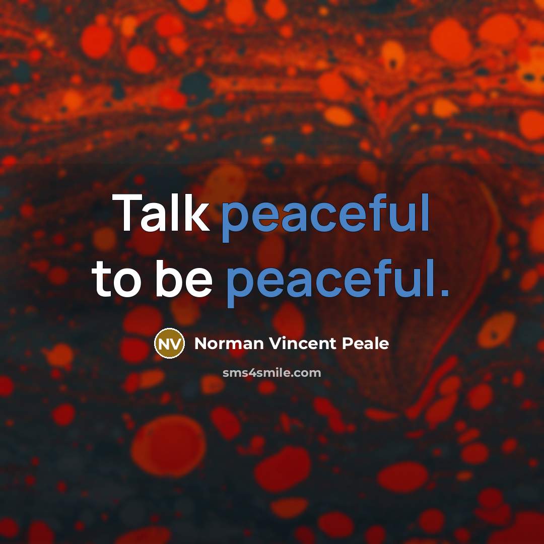 “Talk peaceful to be peaceful.” quote by Norman Vincent Peale