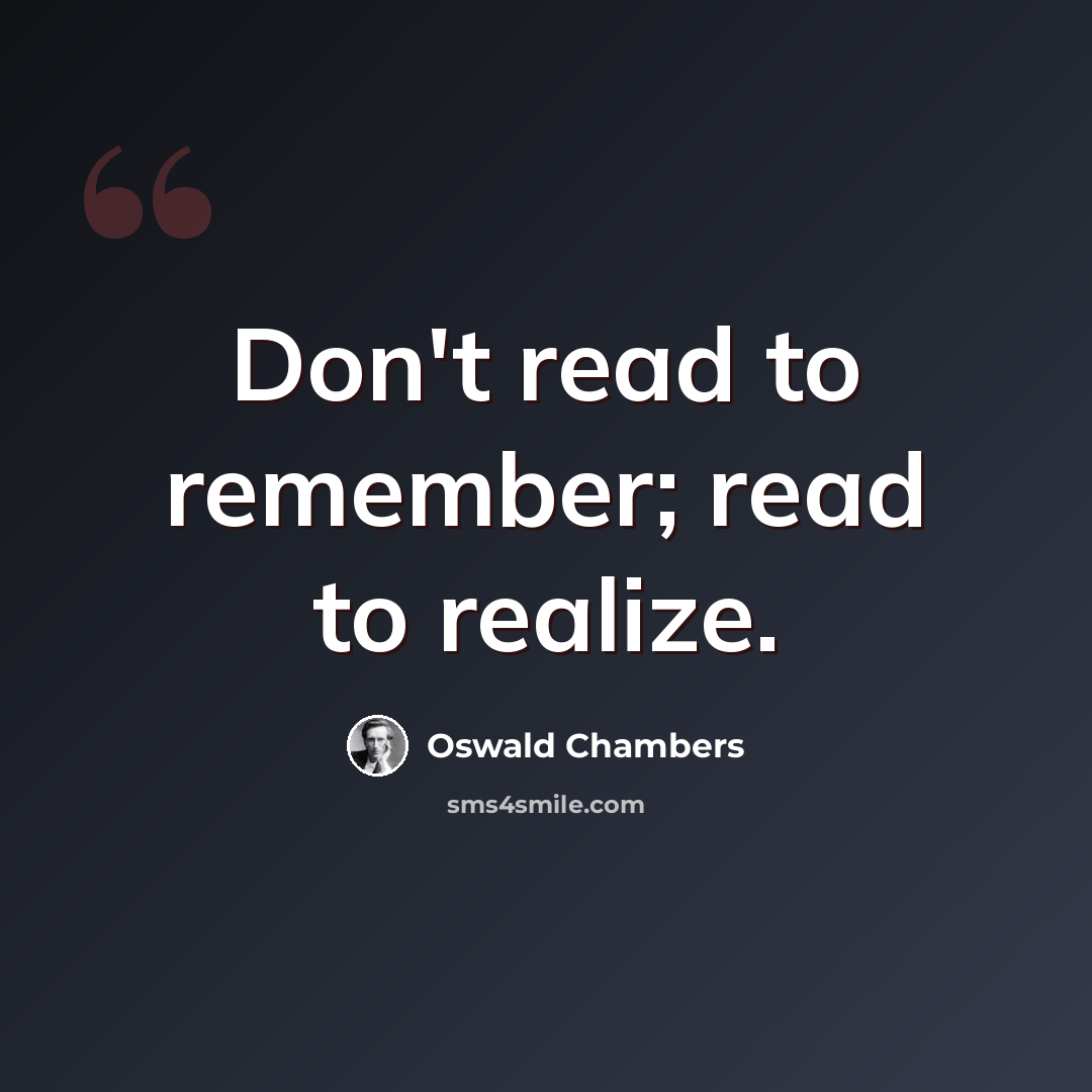 “Don't read to remember; read to realize.” quote by Oswald Chambers
