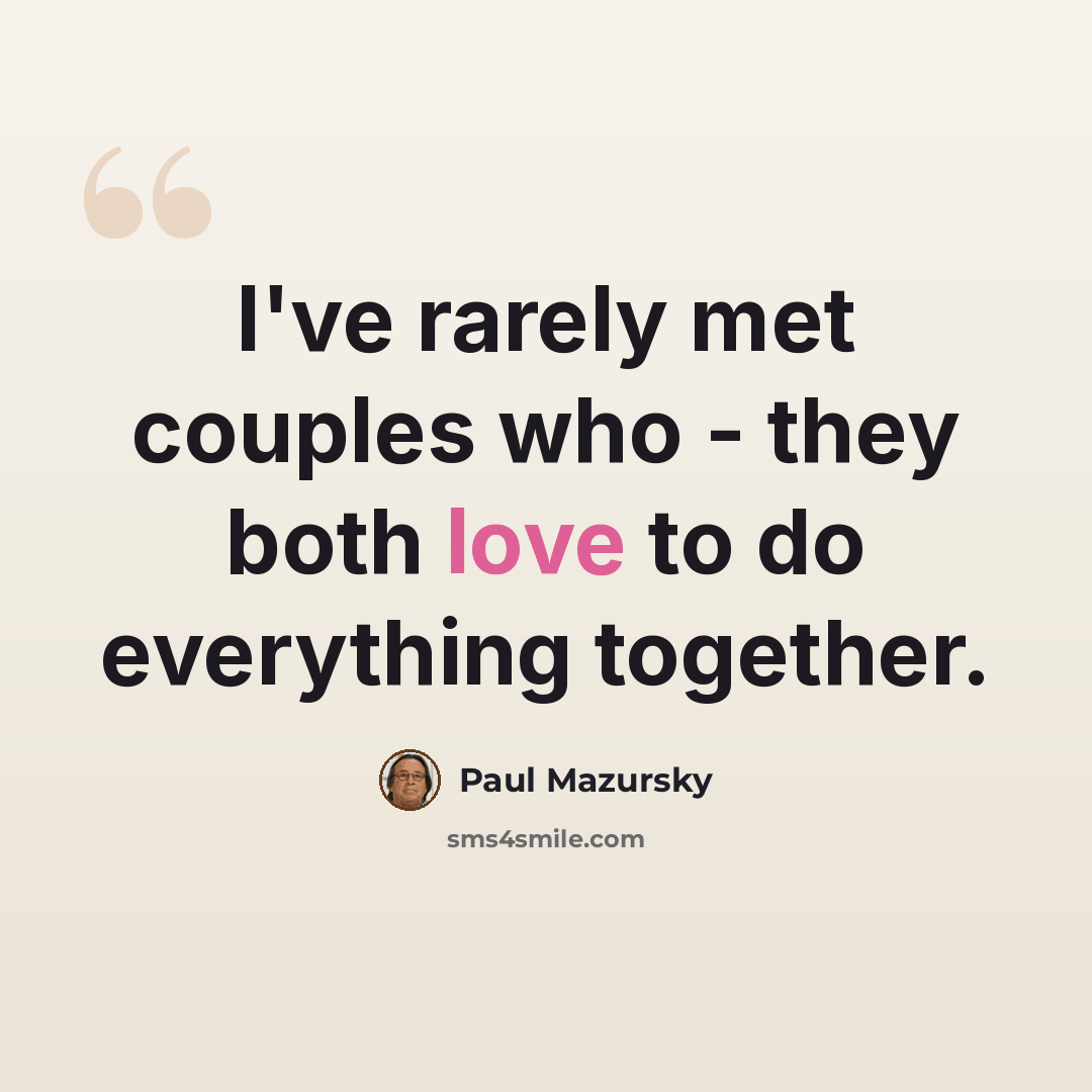 “I've rarely met couples who - they both love to do everything together.” quote by Paul Mazursky