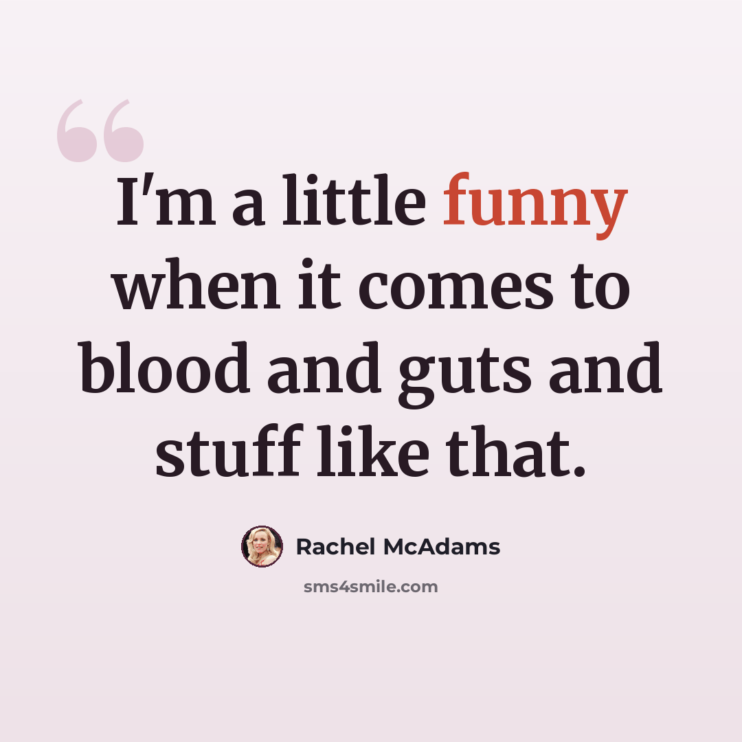 “I'm a little funny when it comes to blood and guts and stuff like that.” quote by Rachel McAdams