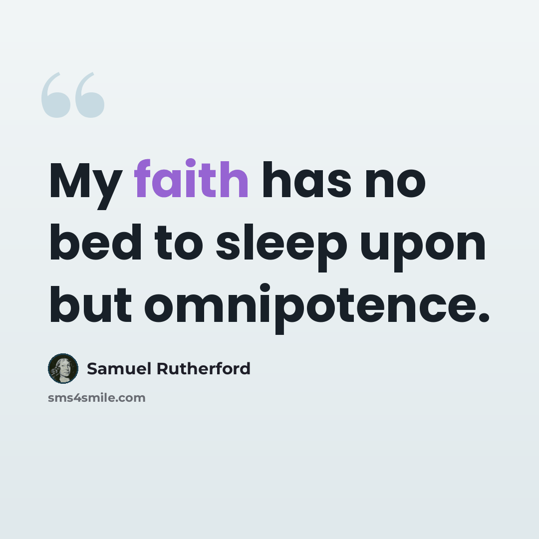 “My faith has no bed to sleep upon but omnipotence.” quote by Samuel Rutherford