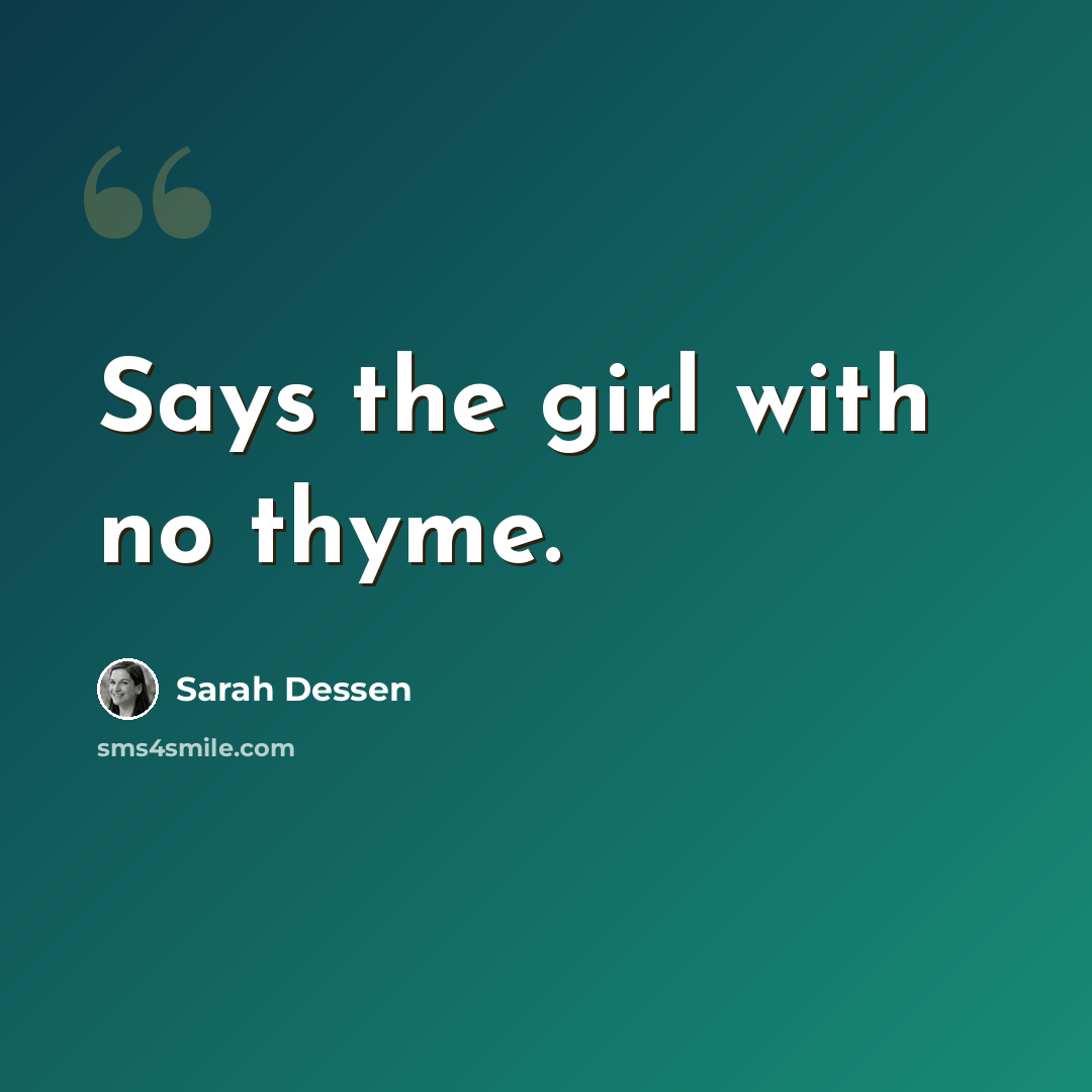 “Says the girl with no thyme.” quote by Sarah Dessen