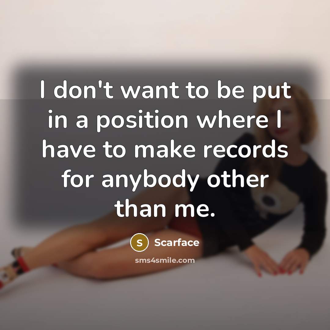 “I don't want to be put in a position where I have to make records for anybody other than me.” quote by Scarface