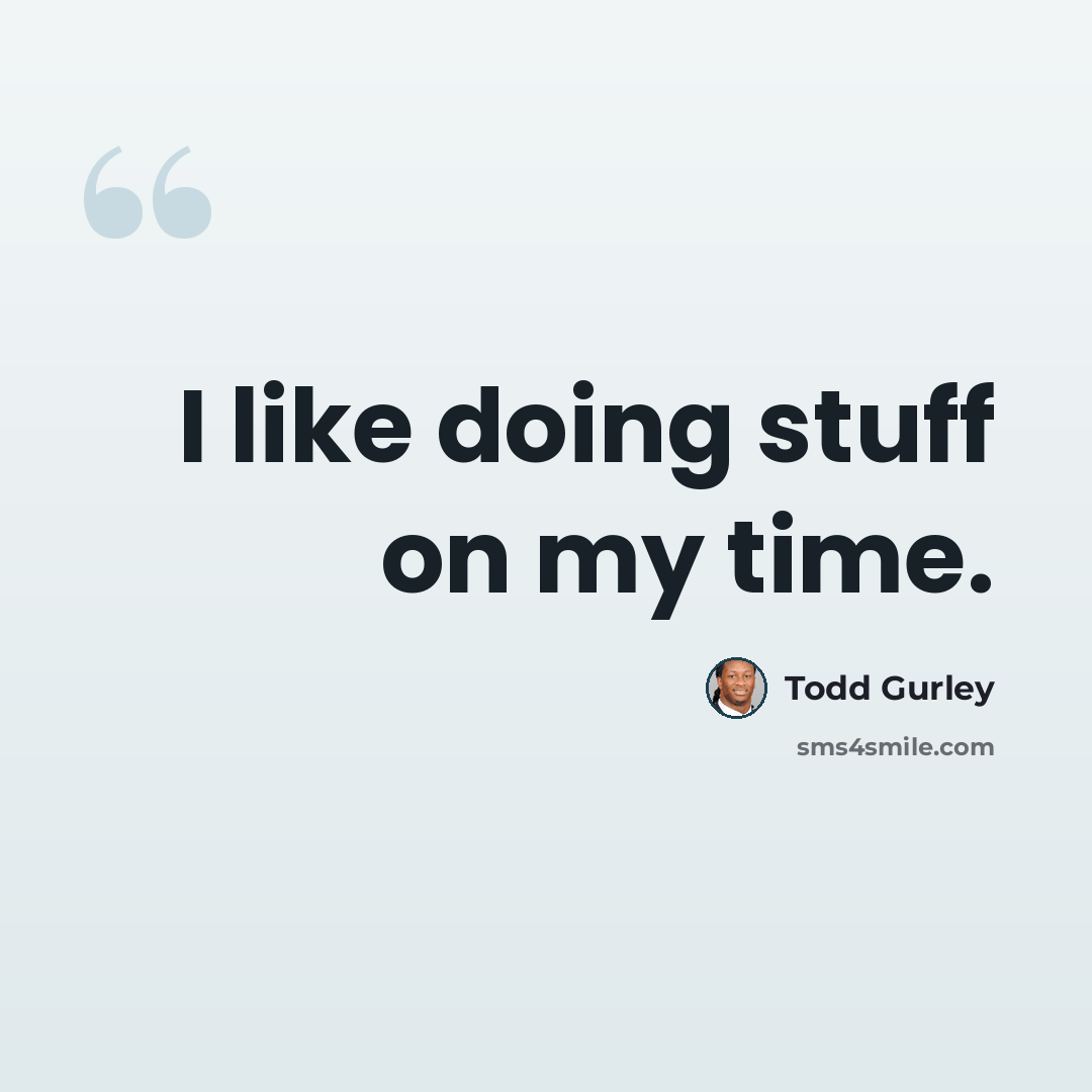 “I like doing stuff on my time.” quote by Todd Gurley
