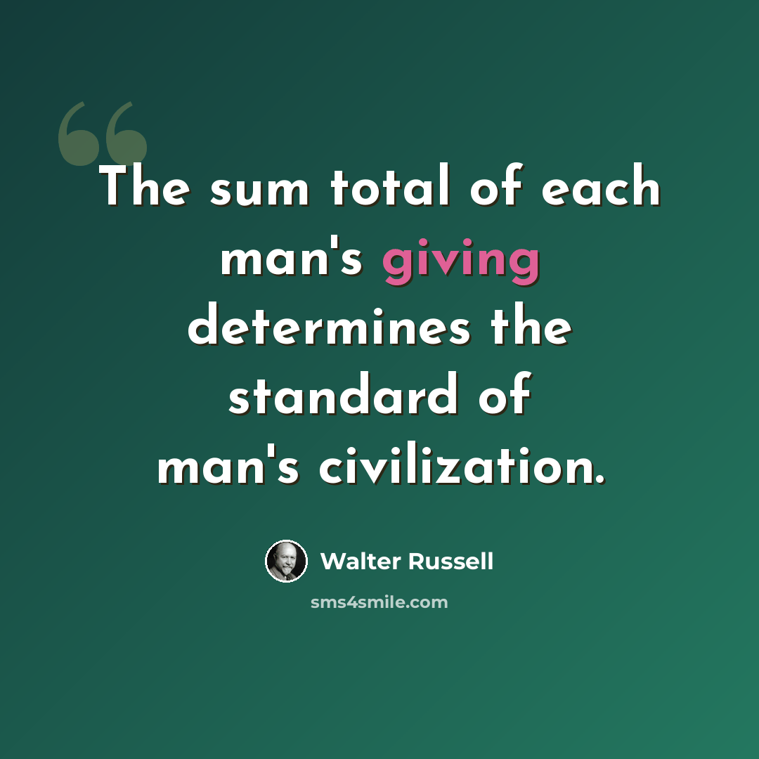 “The sum total of each man's giving determines the standard of man's civilization.” quote by Walter Russell