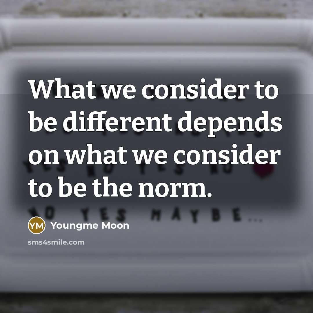 “What we consider to be different depends on what we consider to be the norm.” quote by Youngme Moon