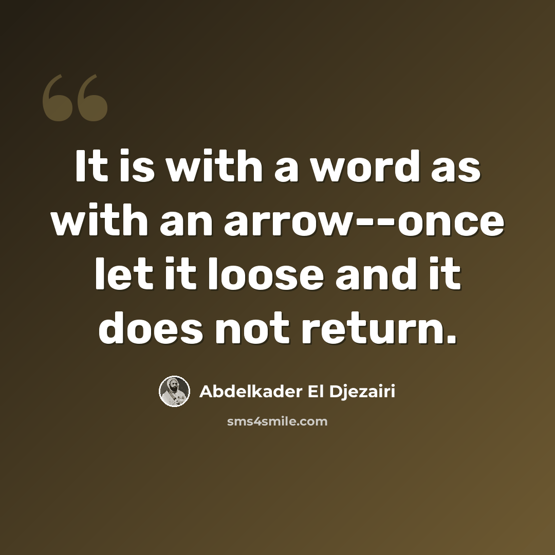 “It is with a word as with an arrow--once let it loose and it does not return.” quote by Abdelkader El Djezairi