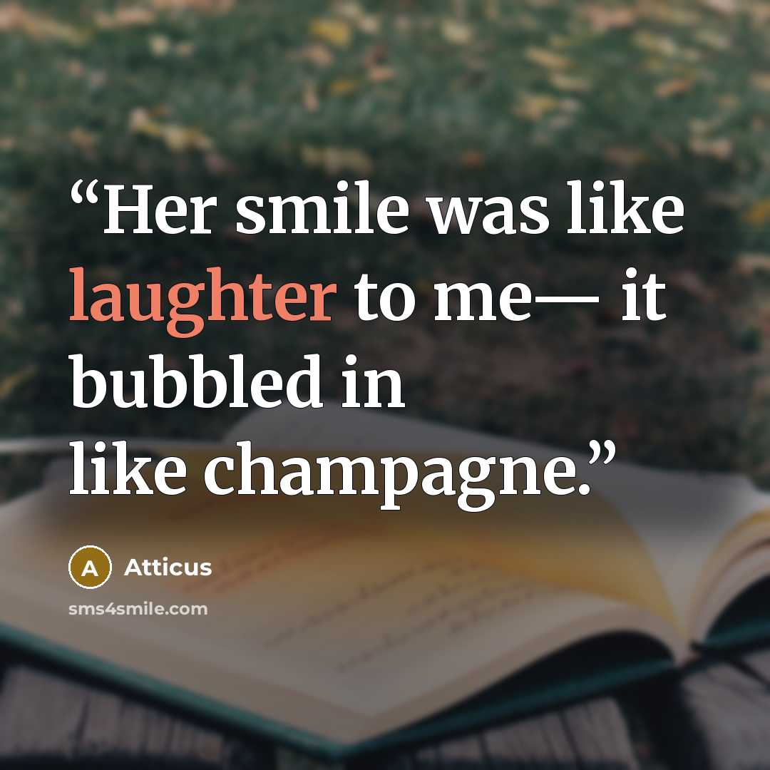 “Her smile was like laughter to me— it bubbled in like champagne.” quote by Atticus