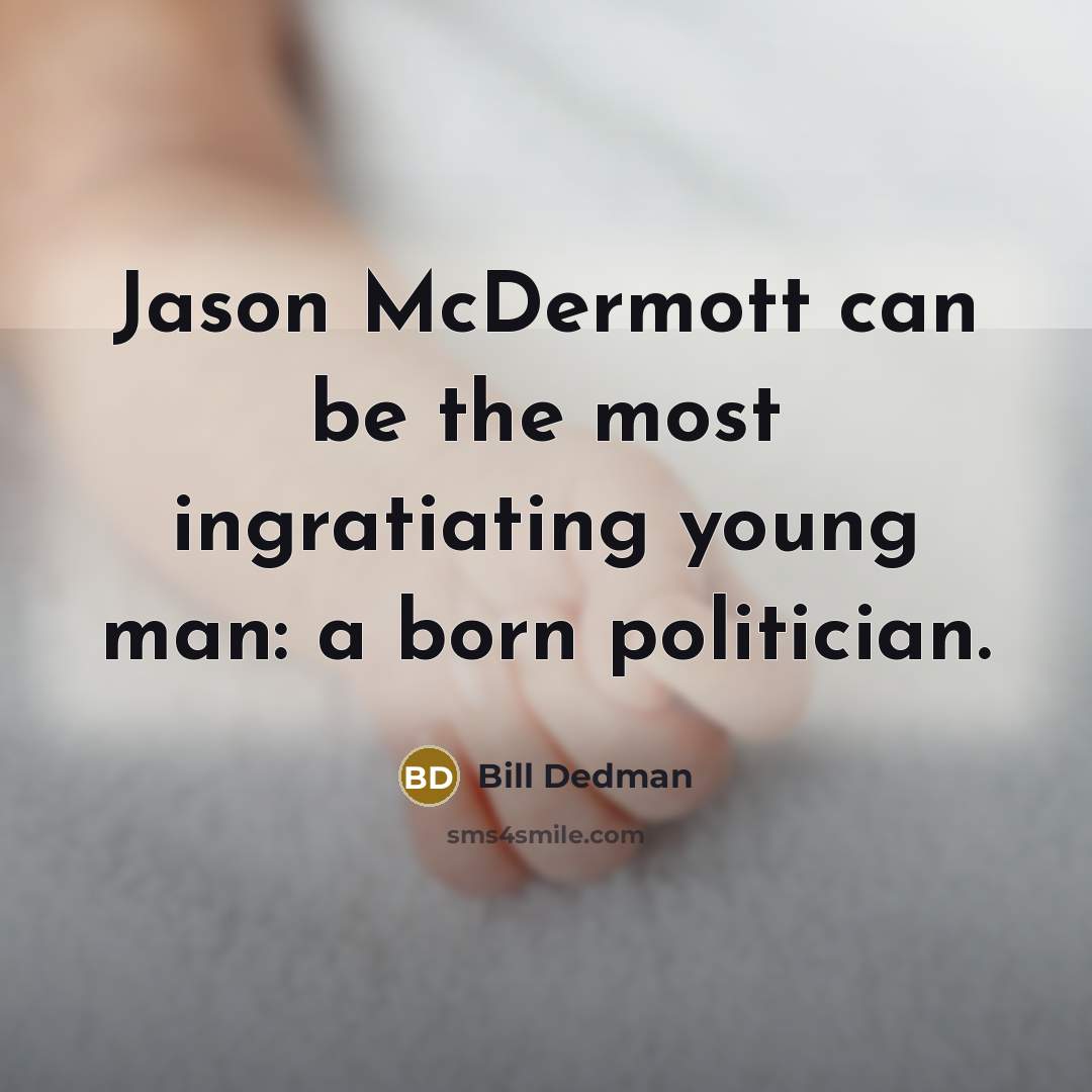 “Jason McDermott can be the most ingratiating young man: a born politician.” quote by Bill Dedman