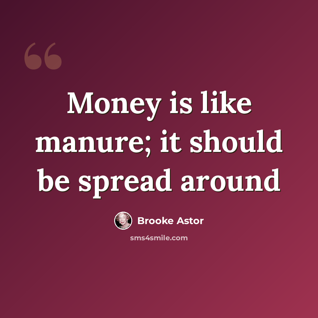 “Money is like manure; it should be spread around” quote by Brooke Astor
