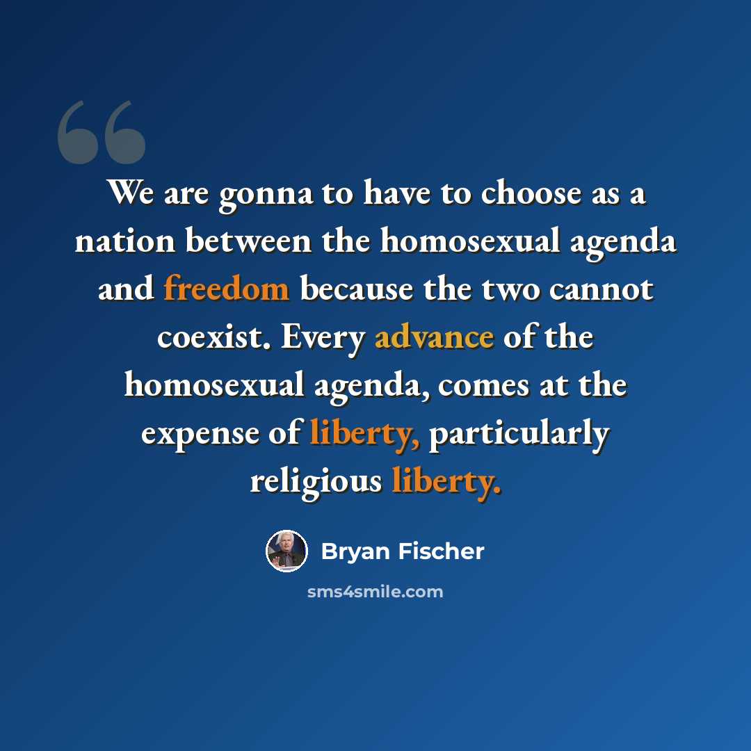 “We are gonna to have to choose as a nation between the homosexual agenda and freedom because the two cannot coexist. Every advance of the homosexual agenda, comes at the expense of liberty, particularly religious liberty.” quote by Bryan Fischer