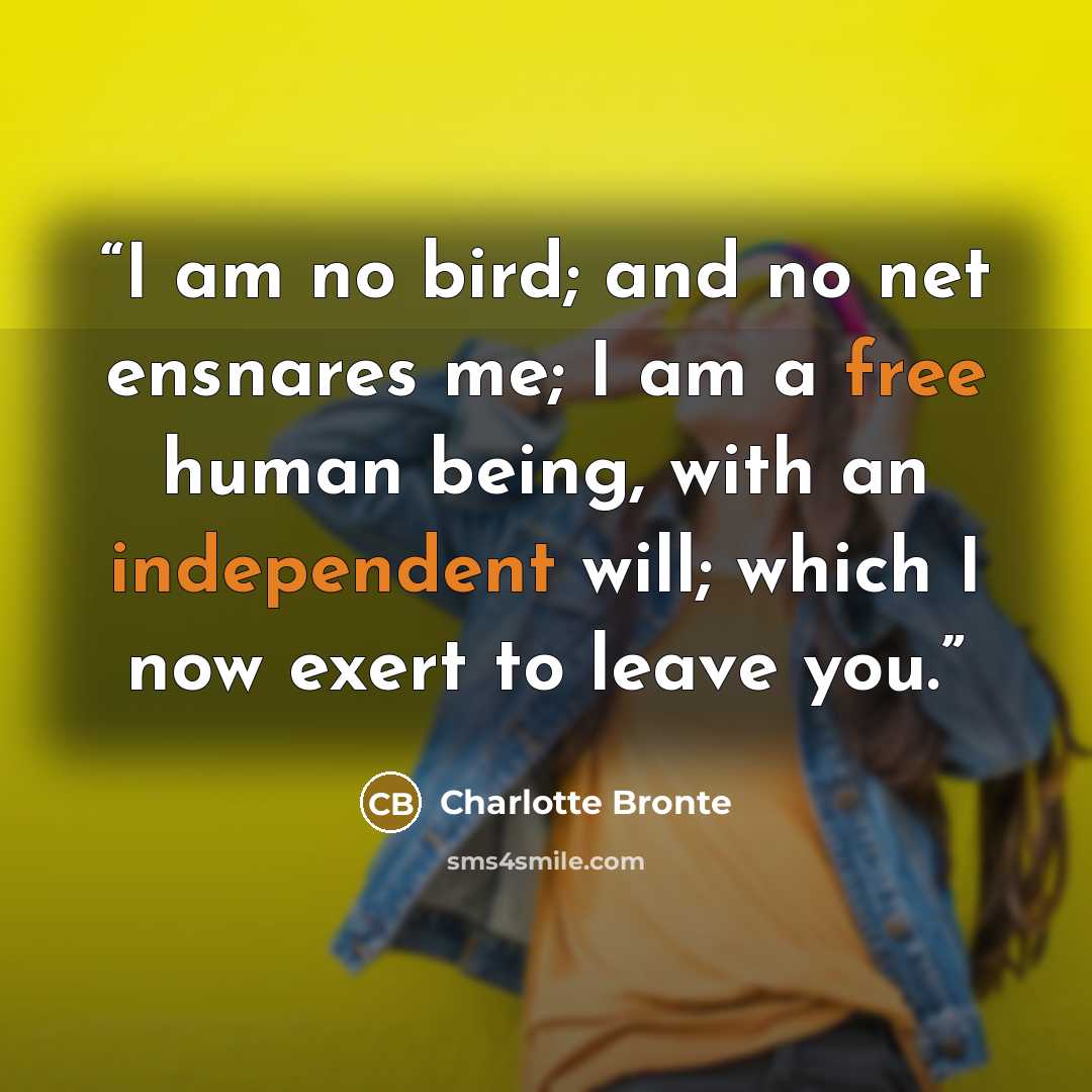 “I am no bird; and no net ensnares me; I am a free human being, with an independent will; which I now exert to leave you.” quote by Charlotte Brontë