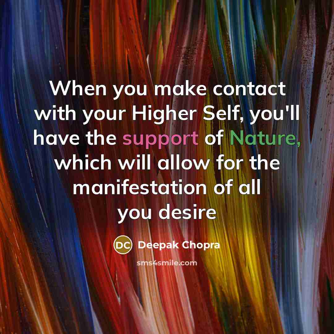 “When you make contact with your Higher Self, you'll have the support of Nature, which will allow for the manifestation of all you desire” quote by Deepak Chopra