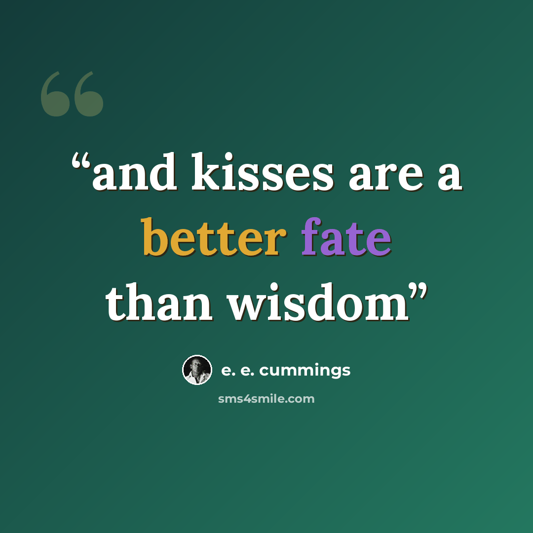 “and kisses are a better fate than wisdom” quote by e. e. cummings