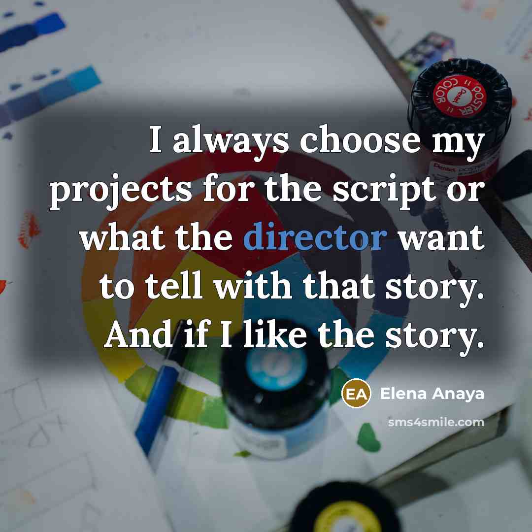 “I always choose my projects for the script or what the director want to tell with that story. And if I like the story.” quote by Elena Anaya