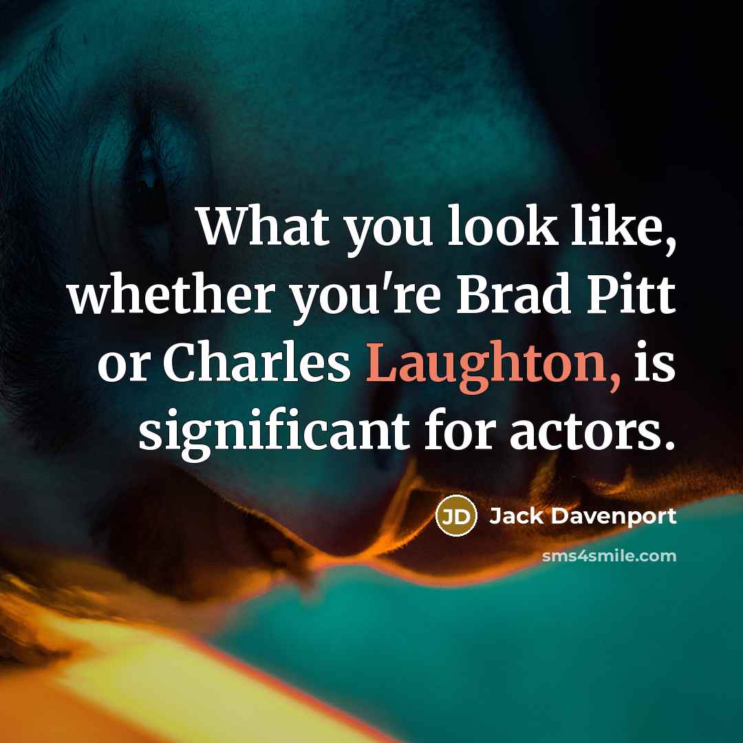 “What you look like, whether you're Brad Pitt or Charles Laughton, is significant for actors.” quote by Jack Davenport