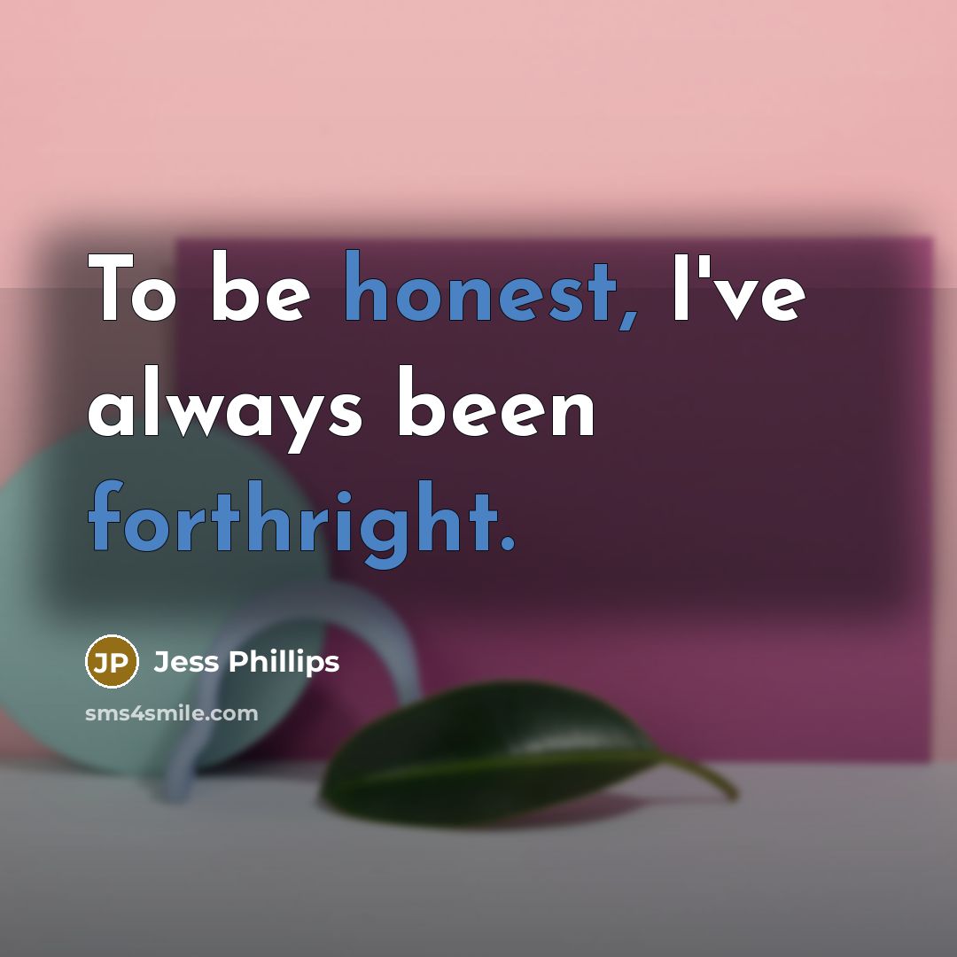 “To be honest, I've always been forthright.” quote by Jess Phillips